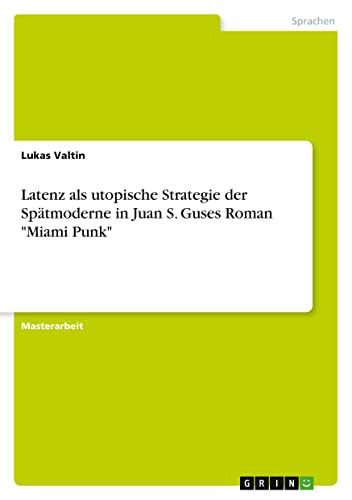 Latenz als utopische Strategie der Spätmoderne in Juan S. Guses Roman Miami Punk
