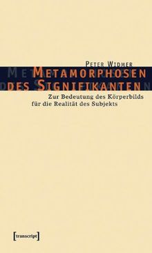 Metamorphosen des Signifikanten: Zur Bedeutung des Körperbilds für die Realität des Subjekts