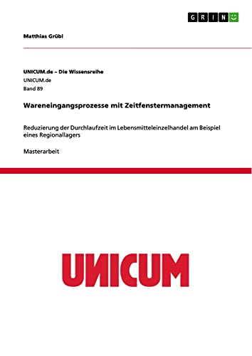 Wareneingangsprozesse mit Zeitfenstermanagement: Reduzierung der Durchlaufzeit im Lebensmitteleinzelhandel am Beispiel eines Regionallagers