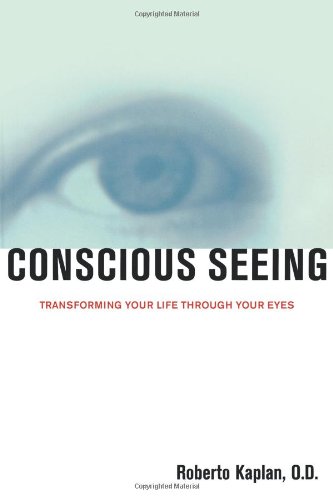 Conscious Seeing: Transforming Your Life Through Your Eyes: Transforming Your Life with Integrated Vision Therapy