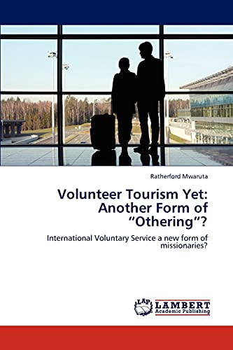 Volunteer Tourism Yet: Another Form of “Othering”?: International Voluntary Service a new form of missionaries?