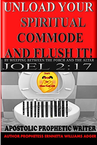 UNLOAD YOUR SPIRITUAL COMMODE AND FLUSH IT! BY WEEPING BETWEEN THE PORCH AND THE ALTAR