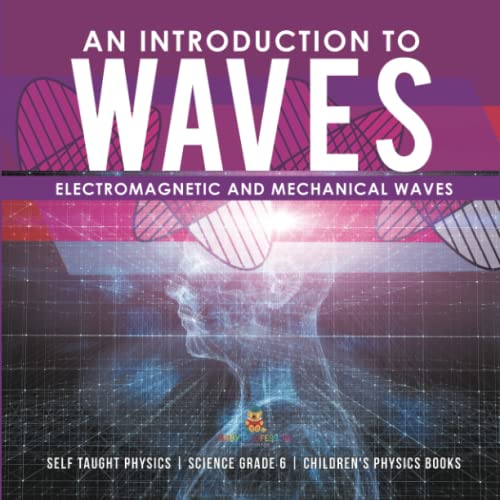 An Introduction to Waves Electromagnetic and Mechanical Waves .Self Taught Physics Science Grade 6 Children's Physics Books