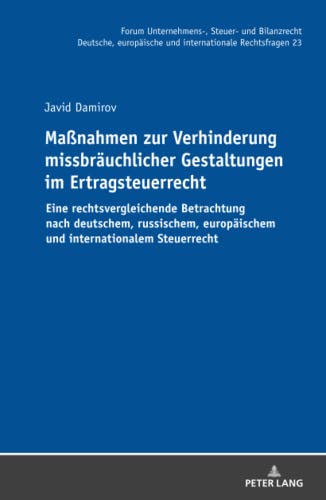 Maßnahmen zur Verhinderung missbräuchlicher Gestaltungen im Ertragsteuerrecht: Eine rechtsvergleichende Betrachtung nach deutschem, russischem, ... und internationale Rechtsfragen, Band 23)