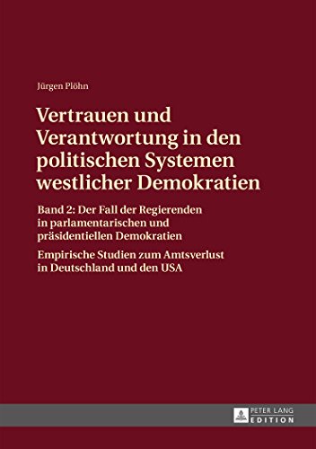 Vertrauen und Verantwortung in den politischen Systemen westlicher Demokratien: Band 2: Der Fall der Regierenden in parlamentarischen und präsidentiellen Demokratien