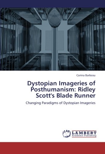 Dystopian Imageries of Posthumanism: Ridley Scott's Blade Runner: Changing Paradigms of Dystopian Imageries