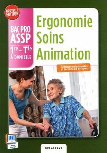 Ergonomie, soins, animation : bac pro ASSP, 1re, terminale, à domicile : techniques professionnelles et technologie associée