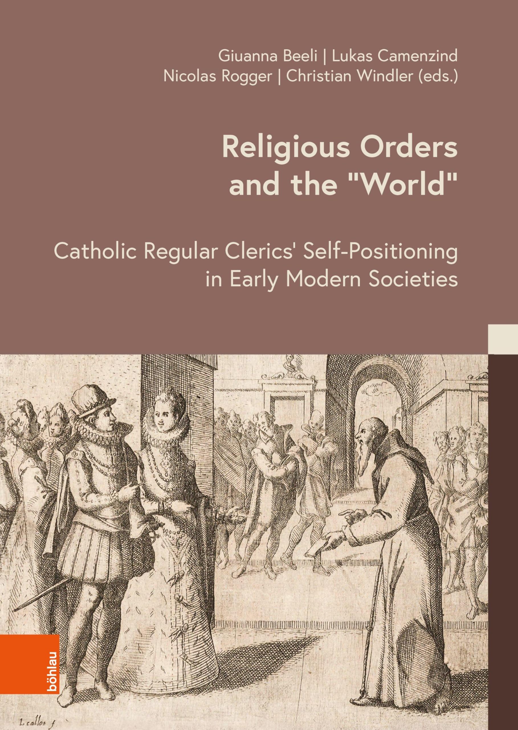 Religious Orders and the ‘World’: Catholic Regular Clerics’ Self-Positioning in Early Modern Societies (Kulturen des Christentums/Cultures of ... Approaches to Early Modern History)