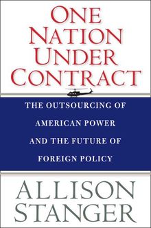 One Nation Under Contract: The Outsourcing of American Power and the Future of Foreign Policy