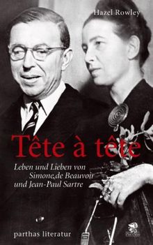 Tête-à-tête: Leben und Lieben von Simone de Beauvoir und Jean-Paul Sartre