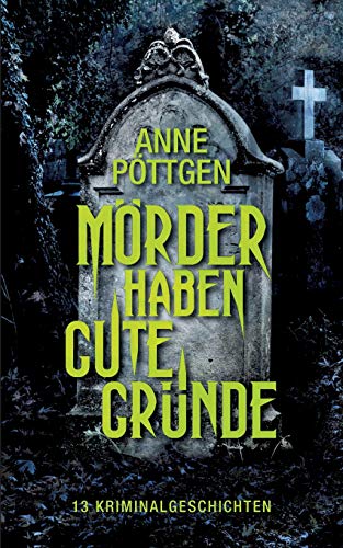 Mörder haben gute Gründe: 13 Kriminalgeschichten
