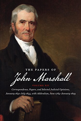 The Papers of John Marshall: Vol XII: Correspondence, Papers, and Selected Judicial Opinions, January 1831-July 1835, with Addendum, June 1783-January ... Early American History and Culture, Band 12)