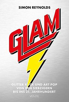 Glam: Glitter Rock und Art Pop von den Siebzigern bis ins 21. Jahrhundert