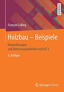 Holzbau – Beispiele: Musterlösungen und Bemessungstabellen nach EC 5
