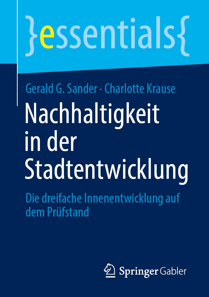Nachhaltigkeit in der Stadtentwicklung: Die dreifache Innenentwicklung auf dem Prüfstand (essentials)