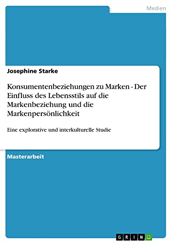 Konsumentenbeziehungen zu Marken - Der Einfluss des Lebensstils auf die Markenbeziehung und die Markenpersönlichkeit: Eine explorative und interkulturelle Studie