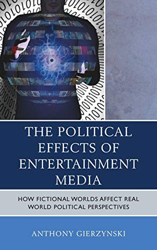 The Political Effects of Entertainment Media: How Fictional Worlds Affect Real World Political Perspectives