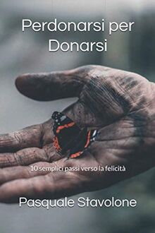 Perdonarsi per Donarsi: Guida completa alla felicità