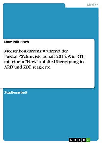 Medienkonkurrenz während der Fußball-Weltmeisterschaft 2014. Wie RTL mit einem Flow auf die Übertragung in ARD und ZDF reagierte