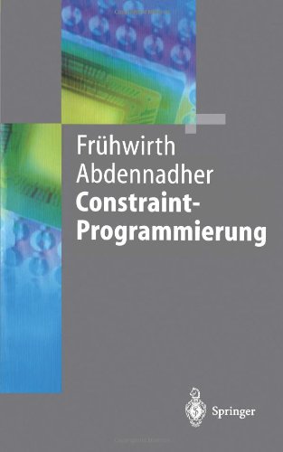 Constraint-Programmierung: Grundlagen und Anwendungen (Springer-Lehrbuch)