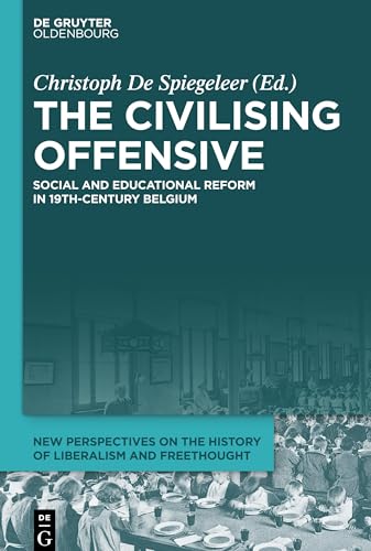 The Civilising Offensive: Social and Educational Reform in 19th-century Belgium (New Perspectives on the History of Liberalism and Freethought, 1)