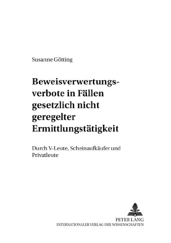Beweisverwertungsverbote in Fällen gesetzlich nicht geregelter Ermittlungstätigkeit: Durch V-Leute, Scheinaufkäufer und Privatleute (Criminalia,)