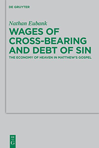 Wages of Cross-Bearing and Debt of Sin: The Economy of Heaven in Matthew's Gospel (Beihefte zur Zeitschrift für die neutestamentliche Wissenschaft, Band 196)