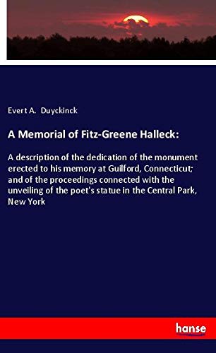 A Memorial of Fitz-Greene Halleck:: A description of the dedication of the monument erected to his memory at Guilford, Connecticut; and of the ... poet's statue in the Central Park, New York