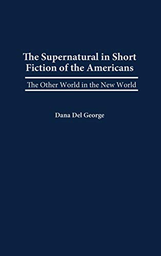 The Supernatural in Short Fiction of the Americas: The Other World in the New World (Contributions to the Study of Science Fiction & Fantasy)