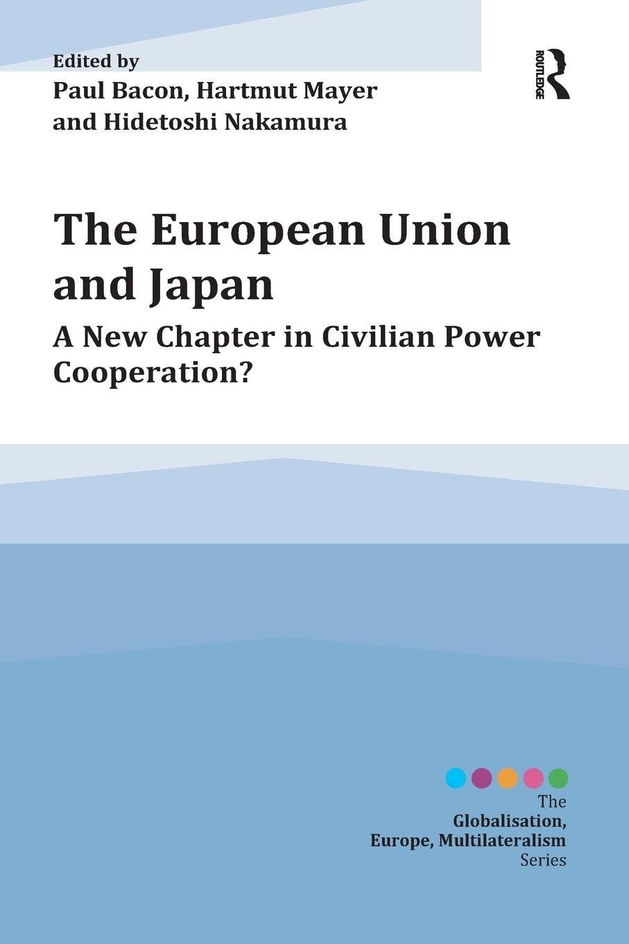 The European Union and Japan: A New Chapter in Civilian Power Cooperation? (Globalisation, Europe, Multilateralism)