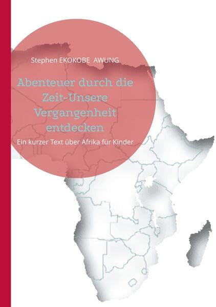 Abenteuer durch die Zeit-Unsere Vergangenheit entdecken: Ein kurzer Text über Afrika für Kinder