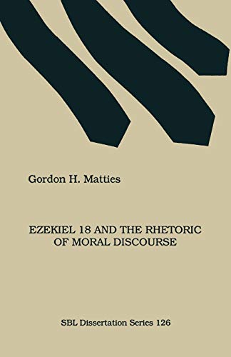 Ezekiel 18 and the Rhetoric of Moral Discourse (DISSERTATION SERIES (SOCIETY OF BIBLICAL LITERATURE))