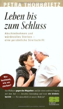 Leben bis zum Schluss: Abschiednehmen und würdevolles Sterben - eine persönliche Streitschrift