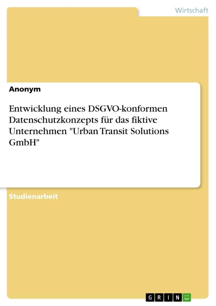 Entwicklung eines DSGVO-konformen Datenschutzkonzepts für das fiktive Unternehmen Urban Transit Solutions GmbH