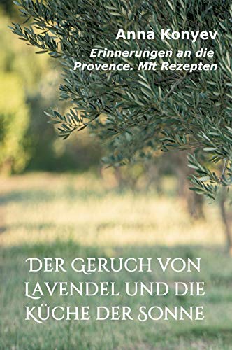 Der Geruch von Lavendel und die Küche der Sonne: Erinnerungen an die Provence. Mit Rezepten