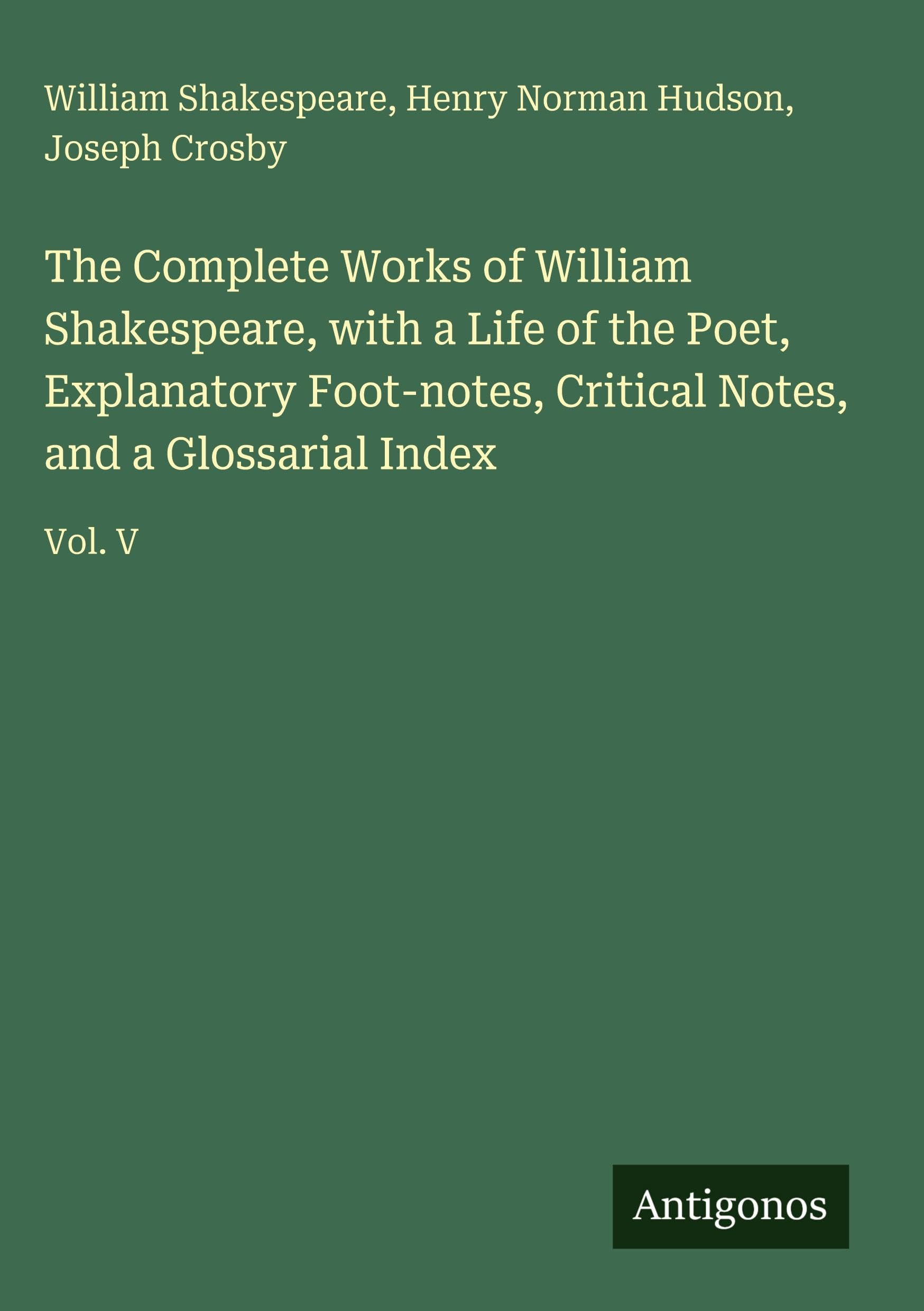 The Complete Works of William Shakespeare, with a Life of the Poet, Explanatory Foot-notes, Critical Notes, and a Glossarial Index: Vol. V