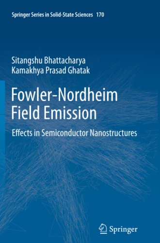 Fowler-Nordheim Field Emission: Effects in Semiconductor Nanostructures (Springer Series in Solid-State Sciences, Band 170)