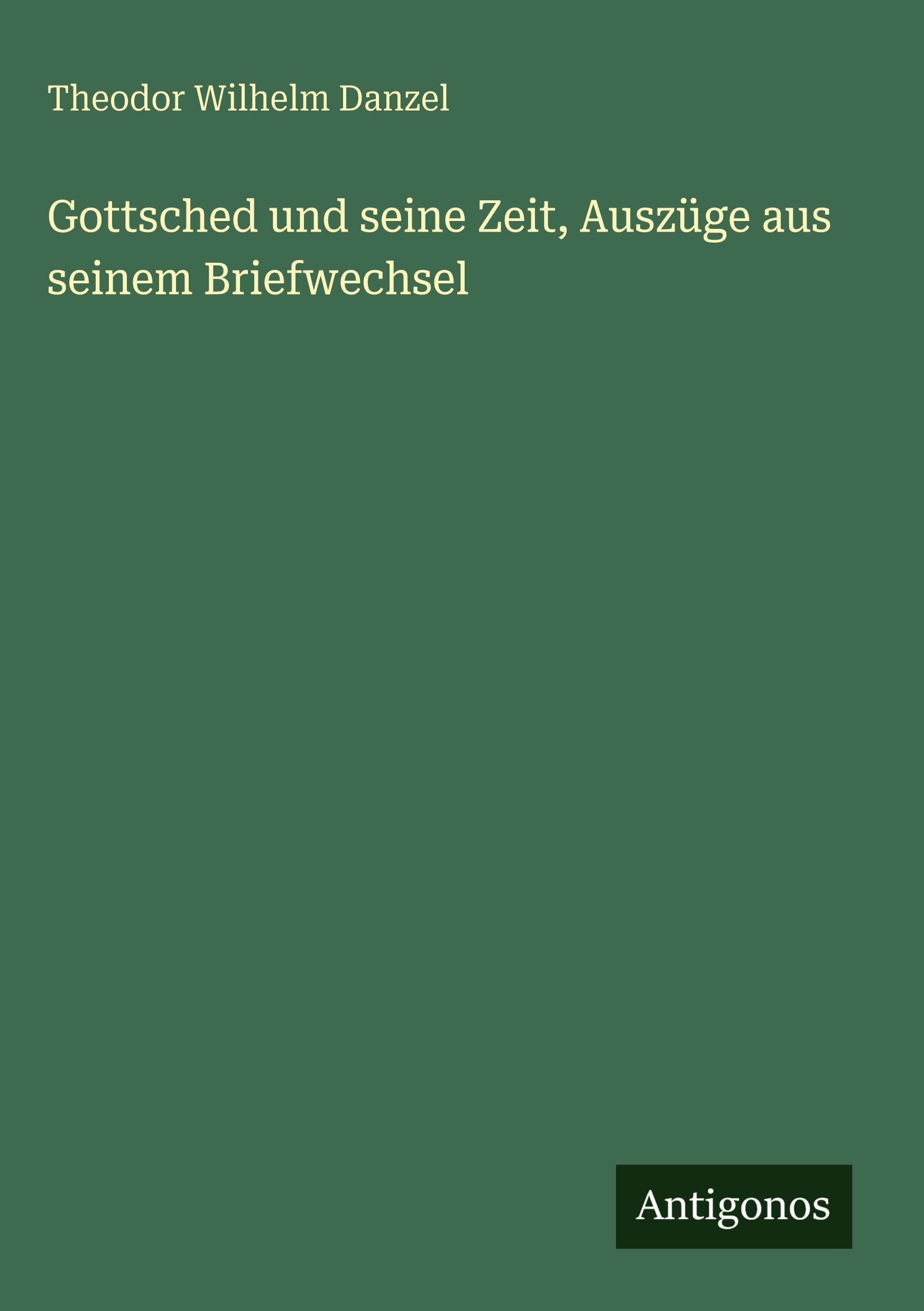 Gottsched und seine Zeit, Auszüge aus seinem Briefwechsel