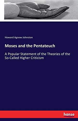 Moses and the Pentateuch: A Popular Statement of the Theories of the So-Called Higher Criticism