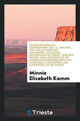 Illinois Biological Monographs; Vol. II, January, 1916, No.3; Studies on gregarines, including descriptions of twenty-one new species and a synopsis ... Coleoptera and Orthoptera of the world
