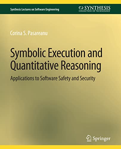 Pasareanu, Corina S. Symbolic Execution And Quantitative Reasoning, Applications To Software Safety And Security (Synthesis Lectures On Software Engineering)