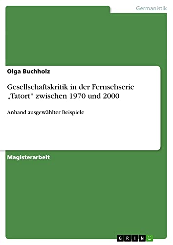 Gesellschaftskritik in der Fernsehserie ¿Tatort¿ zwischen 1970 und 2000: Anhand ausgewählter Beispiele