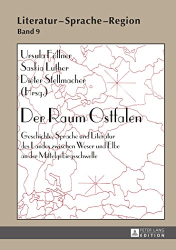 Der Raum Ostfalen: Geschichte, Sprache und Literatur des Landes zwischen Weser und Elbe an der Mittelgebirgsschwelle (Literatur - Sprache - Region. Beiträge zur Kulturgeographie)