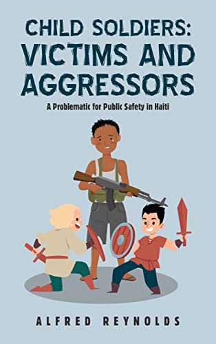 Child Soldiers: Victims and Aggressors: A Problematic for Public Safety in Haiti