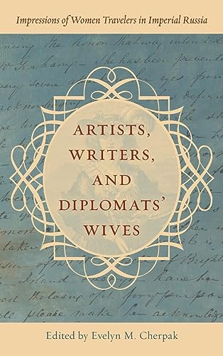 Artists, Writers, and Diplomats' Wives: Impressions of Women Travelers in Imperial Russia