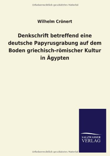 Denkschrift betreffend eine deutsche Papyrusgrabung auf dem Boden griechisch-römischer Kultur in Ägypten