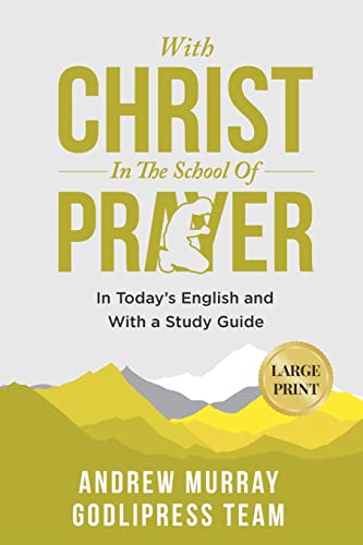Andrew Murray With Christ In The School Of Prayer: In Today's English and with a Study Guide (LARGE PRINT) (Godlipress Classics on How to Pray)