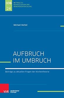 Aufbruch im Umbruch: Unternehmungen für eine vitale und wachsende Kirche (Beiträge zu Evangelisation und Gemeindeentwicklung, Band 24)