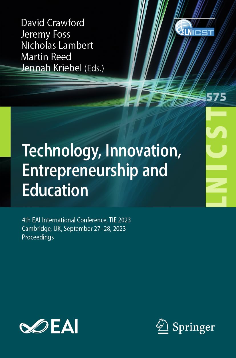 Technology, Innovation, Entrepreneurship and Education: 4th EAI International Conference, TIE 2023, Cambridge, UK, September 27-28, 2023, Proceedings ... and Telecommunications Engineering, Band 575)