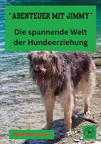 Abenteuer mit Jimmy Die spannende Welt der Hundeerziehung: Wissenswertes über die Hundeerziehung